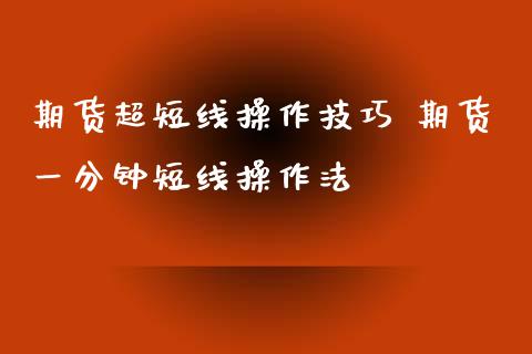 期货超短线操作技巧 期货一分钟短线操作法